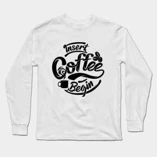 Insert coffee to begin coffee funny t-shirt black letters Long Sleeve T-Shirt